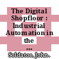 The Digital Shopfloor : Industrial Automation in the Industry 4. 0 Era: Performance Analysis and Applications [E-Book]