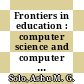 Frontiers in education : computer science and computer engineering [E-Book] /