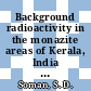 Background radioactivity in the monazite areas of Kerala, India : communication within the bilateral Indo-German scientific agreement on "Advanced aspects of trace and ultratrace analysis: trace analysis of radionuclides in the environment" . 7 [E-Book] /