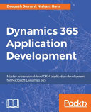 Dynamics 365 application development : master professional-level CRM application development for Microsoft Dynamics 365 [E-Book] /