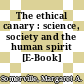 The ethical canary : science, society and the human spirit [E-Book] /