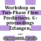 Workshop on Two-Phase Flow Predictions. 6 : proceedings Erlangen, March 30 - April 2, 1992 [E-Book] /