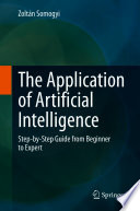 The Application of Artificial Intelligence [E-Book] : Step-by-Step Guide from Beginner to Expert /