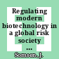 Regulating modern biotechnology in a global risk society : challenges for science, law and society [E-Book] /