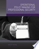 Operational policy making for professional security : practical policy skills for the public and private sector [E-Book] /