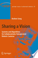 Sharing a Vision [E-Book] : Systems and Algorithms for Collaboratively-Teleoperated Robotic Cameras /