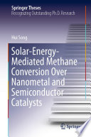 Solar-Energy-Mediated Methane Conversion Over Nanometal and Semiconductor Catalysts [E-Book] /