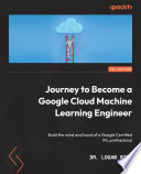Journey to become a google cloud machine learning engineer [E-Book] /