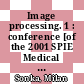 Image processing. 1 : conference [of the 2001 SPIE Medical Imaging Symposium] : 19 - 22 February 2001 San Diego, USA /
