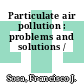 Particulate air pollution : problems and solutions /