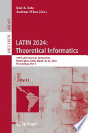 LATIN 2024: Theoretical Informatics [E-Book] : 16th Latin American Symposium, Puerto Varas, Chile, March 18-22, 2024, Proceedings, Part I /