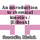 An introduction to chemical kinetics / [E-Book]