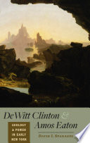 DeWitt Clinton and Amos Eaton  : geology and power in early New York [E-Book] /