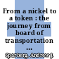 From a nickel to a token : the journey from board of transportation to MTA [E-Book] /