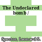 The Undeclared bomb /