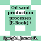 Oil sand production processes [E-Book] /