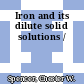 Iron and its dilute solid solutions /