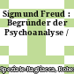 Sigmund Freud : Begründer der Psychoanalyse /