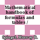 Mathematical handbook of formulas and tables /