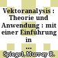 Vektoranalysis : Theorie und Anwendung : mit einer Einführung in die Tensoranalysis /