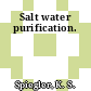 Salt water purification.