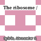 The ribosome /