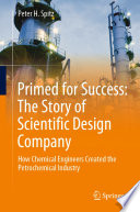 Primed for Success: The Story of Scientific Design Company [E-Book] : How Chemical Engineers Created the Petrochemical Industry /