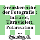 Grenzbereiche der Fotografie : Infrarot, Ultraviolett, Polarisation in Theorie und Praxis für Foto, Film und Fernsehen.