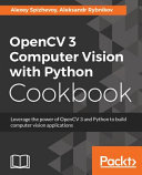 OpenCV 3 computer vision with Python cookbook : leverage the power of OpenCV 3 and Python to build computer vision applications [E-Book] /