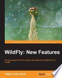 WildFly : new features : get acquainted with the exciting new features that WildFly has to offer [E-Book] /