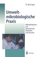 Umweltmikrobiologische Praxis: mikrobiologische und biotechnische Methoden und Versuche.