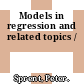 Models in regression and related topics /