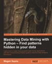 Mastering data mining with Python - find patterns hidden in your data : learn how to create more powerful data mining applications with this comprehensive Python guide to advance data analytics techniques /