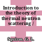 Introduction to the theory of thermal neutron scattering /