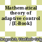 Mathematical theory of adaptive control / [E-Book]