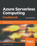 Azure serverless computing cookbook : build and monitor Azure applications hosted on serverlessarchitecture using Azure Functions, Second edition [E-Book] /