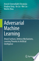 Adversarial Machine Learning [E-Book] : Attack Surfaces, Defence Mechanisms, Learning Theories in Artificial Intelligence /