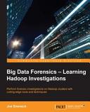 Big data forensics--learning Hadoop investigations : perform forensic investigations on Hadoop clusters with cutting-edge tools and techniques [E-Book] /