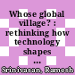 Whose global village? : rethinking how technology shapes our world [E-Book] /