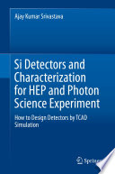 Si Detectors and Characterization for HEP and Photon Science Experiment [E-Book] : How to Design Detectors by TCAD Simulation /