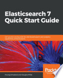Elasticsearch 7 quick start guide : get up and running with the distributed search and analytics capabilities of Elasticsearch [E-Book] /