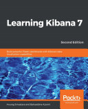 Learning Kibana 7 : build powerful Elastic dashboards with Kibana's data visualization capabilities [E-Book] /