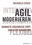 Agil moderieren : konkrete Ergebnisse statt endloser Diskussion /