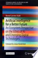 Artificial Intelligence for a Better Future [E-Book] : An Ecosystem Perspective on the Ethics of AI and Emerging Digital Technologies /