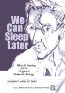 We can sleep later : Alfred D. Hershey and the origins of molecular biology /