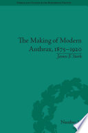 The making of modern anthrax, 1875-1920 : uniting local, national and global histories of disease [E-Book] /