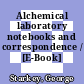 Alchemical laboratory notebooks and correspondence / [E-Book]