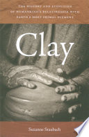 Clay : the history and evolution of humankind's relationship with earth's most primal element [E-Book] /