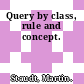 Query by class, rule and concept.