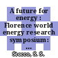 A future for energy : Florence world energy research symposium: proceedings : Flowers. 1990 : Firenze, 28.05.90-01.06.90.